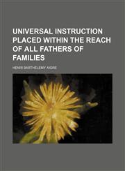 Universal instruction placed within the reach of all fathers of families,1151383422,9781151383426