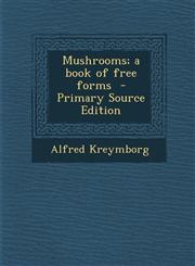 Mushrooms; A Book of Free Forms - Primary Source Edition,1287830331,9781287830337