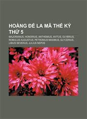 Hoàng đế La Mã thế kỷ thứ 5 Majorianus, Honorius, Anthemius, Avitus, Olybrius, Romulus Augustus, Petronius Maximus, Glycerius, Libius Severus,1233898639,9781233898633