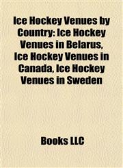 Ice Hockey Venues by Country Ice Hockey Venues in Belarus, Ice Hockey Venues in Canada, Ice Hockey Venues in Sweden,1157854230,9781157854234