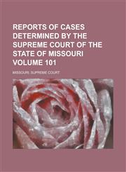 Reports of Cases Determined by the Supreme Court of the State of Missouri Volume 101,1236955331,9781236955333