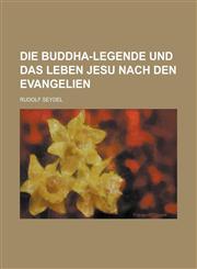 Die Buddha-Legende Und Das Leben Jesu Nach Den Evangelien,1153480913,9781153480918