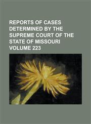 Reports of cases determined by the Supreme Court of the state of Missouri Volume 223,1236756959,9781236756954