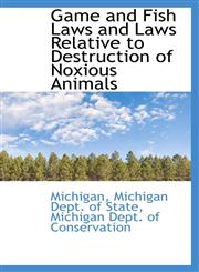 Game and Fish Laws and Laws Relative to Destruction of Noxious Animals,110335907X,9781103359073