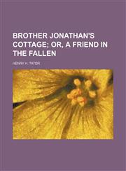 Brother Jonathan's cottage;  or, A friend in the fallen,1236655869,9781236655868