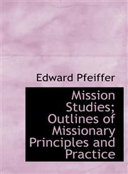 Mission Studies; Outlines of Missionary Principles and Practice,114060757X,9781140607571