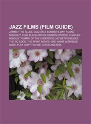 Jazz films (Film Guide) Jammin' the Blues, Jazz on a Summer's Day, Round Midnight, Coal Black and de Sebben Dwarfs,1155534212,9781155534213