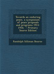 Towards an Enduring Peace, a Symposium of Peace Proposals and Programs 1914-1916; - Primary Source Edition,1293701971,9781293701973