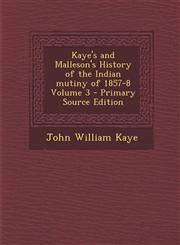 Kaye's and Malleson's History of the Indian Mutiny of 1857-8 Volume 3 Vol. 3,128759655X,9781287596554