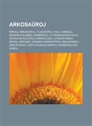 Arkosaŭroj Birdoj, Dinosaŭroj, Flugsaŭroj, Felo, Amniulo, Mesaĝa kolombo, Marbirdoj, La tiranosaŭro en la populara kulturo, Ornitologio, Strigoformaj birdoj, Birdumo, Granda kornostrigo, Malgrandaj orelstrigoj, Listo de naciaj birdoj,1232957283,9781232957287