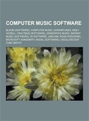 Computer Music Software Bloom (Software), Computer Music, Darwintunes, Emily Howell, Fractmus (Software), Generative Music, Instant Music (Sof,1230836527,9781230836522