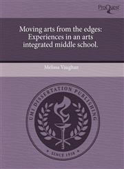 Moving arts from the edges Experiences in an arts integrated middle school.,1243516534,9781243516534
