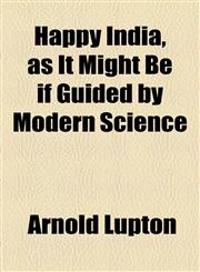 Happy India, as It Might Be if Guided by Modern Science,1154948919,9781154948912