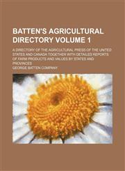 Batten's agricultural directory Volume 1; a directory of the agricultural press of the United States and Canada together with detailed reports of farm products and values by states and provinces,1231096632,9781231096635