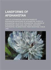 Landforms of Afghanistan Lakes of Afghanistan, Mountain passes of Afghanistan, Mountains of Afghanistan, Rivers of Afghanistan,1234570777,9781234570774