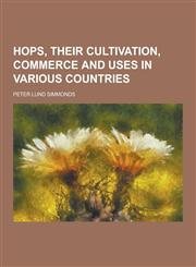 Hops, Their Cultivation, Commerce and Uses in Various Countries,1230345450,9781230345451