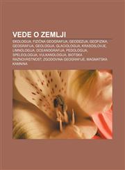 Vede o Zemlji Ekologija, Fizična geografija, Geodezija, Geofizika, Geografija, Geologija, Glaciologija, Krasoslovje, Limnologija,1233392654,9781233392650