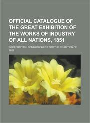 Official Catalogue of the Great Exhibition of the Works of Industry of All Nations, 1851,1153570238,9781153570237