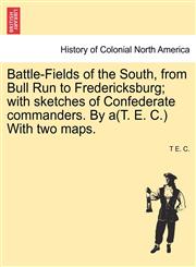 Battle-Fields of the South, from Bull Run to Fredericksburg; with sketches of Confederate commanders. By a(T. E. C.) With two maps. Vol. II,1241554072,9781241554071