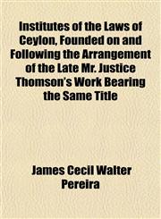 Institutes of the Laws of Ceylon, Founded on and Following the Arrangement of the Late Mr. Justice Thomson's Work Bearing the Same Title,1153494566,9781153494564