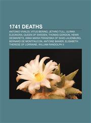 1741 deaths Antonio Vivaldi, Vitus Bering, Jethro Tull, Ulrika Eleonora, Queen of Sweden, Thomas Gordon, Henri Desmarets,1155909356,9781155909356