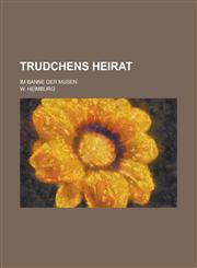 Trudchens Heirat; Im Banne Der Musen,115357912X,9781153579124