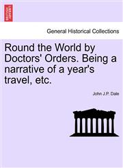 Round the World by Doctors' Orders. Being a narrative of a year's travel, etc.,1240912250,9781240912254