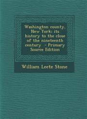 Washington county, New York; its history to the close of the nineteenth century  - Primary Source Edition,1295767392,9781295767397