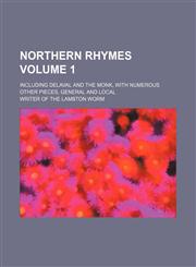 Northern rhymes Volume 1; including Delaval and the monk, with numerous other pieces, general and local,115008488X,9781150084881