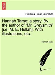 Hannah Tarne a story. By the author of "Mr. Greysmith" [i.e. M. E. Hullah]. With illustrations, etc.,1241211930,9781241211936