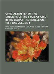 Official roster of the soldiers of the state of Ohio in the War of the rebellion, 1861-1866 Volume 4,1152789651,9781152789654
