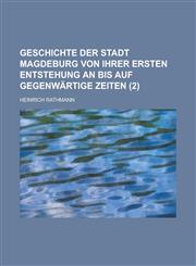 Geschichte Der Stadt Magdeburg Von Ihrer Ersten Entstehung an Bis Auf Gegenwartige Zeiten (2),1236634675,9781236634672