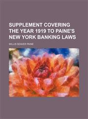 Supplement Covering the Year 1919 to Paine's New York Banking Laws,1151645648,9781151645647