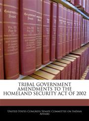 TRIBAL GOVERNMENT AMENDMENTS TO THE HOMELAND SECURITY ACT OF 2002,1240497210,9781240497218