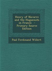 Henry of Navarre and the Huguenots in France; - Primary Source Edition,1293923702,9781293923702