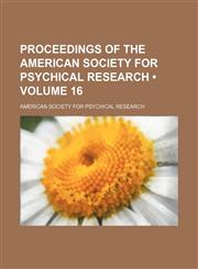Proceedings of the American Society for Psychical Research (Volume 16),1153952300,9781153952309