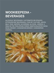 Wookieepedia - Beverages Alcoholic Beverages, Caffeinated Beverages, Effervescent Beverages, Food by Culture, Juices, Milk, Teas, Waters, Accar,1234735172,9781234735173