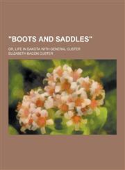 Boots and Saddles; Or, Life in Dakota with General Custer,1230337091,9781230337098
