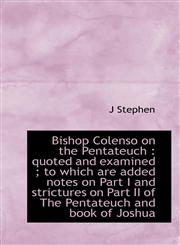 Bishop Colenso on the Pentateuch quoted and examined ; to which are added notes on Part I and stri,1117710866,9781117710860