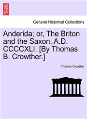 Anderida; Or, the Briton and the Saxon, A.D. CCCCXLI. [By Thomas B. Crowther.],1240870353,9781240870356