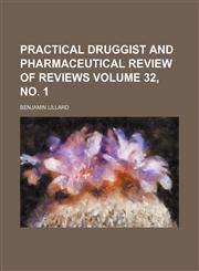 Practical druggist and pharmaceutical review of reviews Volume 32, no. 1,1130858812,9781130858815
