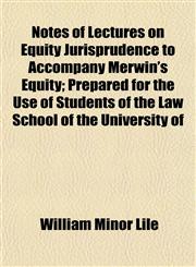 Notes of Lectures on Equity Jurisprudence to Accompany Merwin's Equity; Prepared for the Use of Students of the Law School of the University of,1154943992,9781154943993