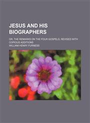 Jesus and His biographers; or, the remarks on the four Gospels, revised with copious additions,1150070730,9781150070730