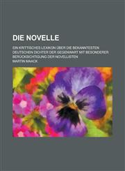 Die Novelle; ein krittisches Lexikon über die bekanntesten deutschen Dichter der Gegenwart mit besonderer Berücksichtigung der Novellisten,123441306X,9781234413064