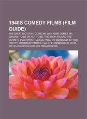 1940s comedy films (Film Guide) The Great Dictator, Going My Way, Here Comes Mr. Jordan, To Be or Not to Be, The Shop Around the Corner,1156759021,9781156759028