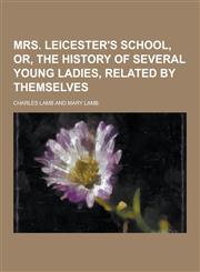 Mrs. Leicester's School, Or, the History of Several Young Ladies, Related by Themselves,1230383433,9781230383439