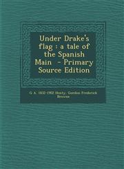 Under Drake's Flag A Tale of the Spanish Main - Primary Source Edition,1294768883,9781294768883