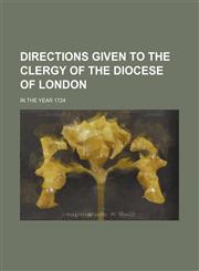 Directions given to the clergy of the diocese of London; in the year 1724,1235829790,9781235829796