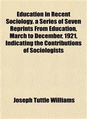 Education in Recent Sociology. a Series of Seven Reprints From Education, March to December, 1921, Indicating the Contributions of Sociologists,1152755935,9781152755932