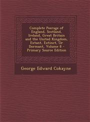 Complete Peerage of England, Scotland, Ireland, Great Britain and the United Kingdom, Extant, Extinct, or Dormant, Volume 8 - Primary Source Edition,1293809411,9781293809419